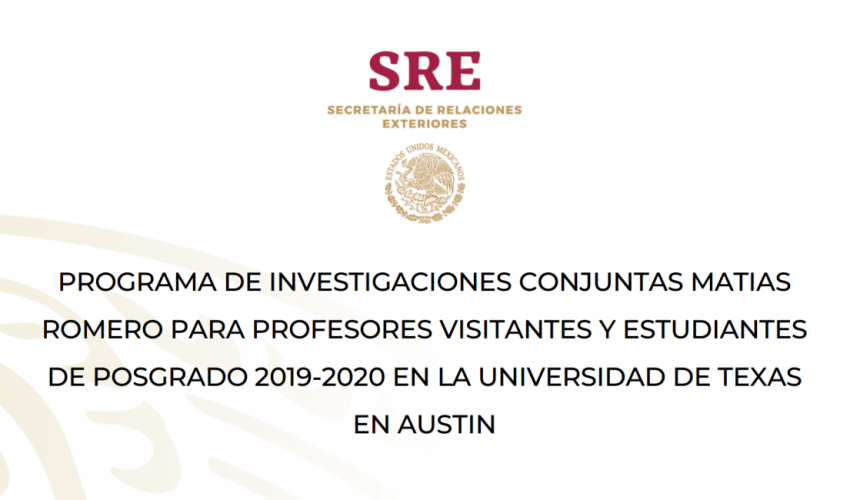 PROGRAMA DE INVESTIGACIONES CONJUNTAS MATÍAS ROMERO PARA PROFESORES VISITANTES Y ESTUDIANTES DE POSGRADO 2019-2020 EN LA UNIVERSIDAD DE TEXAS EN AUSTIN.